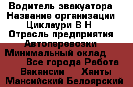 Водитель эвакуатора › Название организации ­ Циклаури В.Н. › Отрасль предприятия ­ Автоперевозки › Минимальный оклад ­ 50 000 - Все города Работа » Вакансии   . Ханты-Мансийский,Белоярский г.